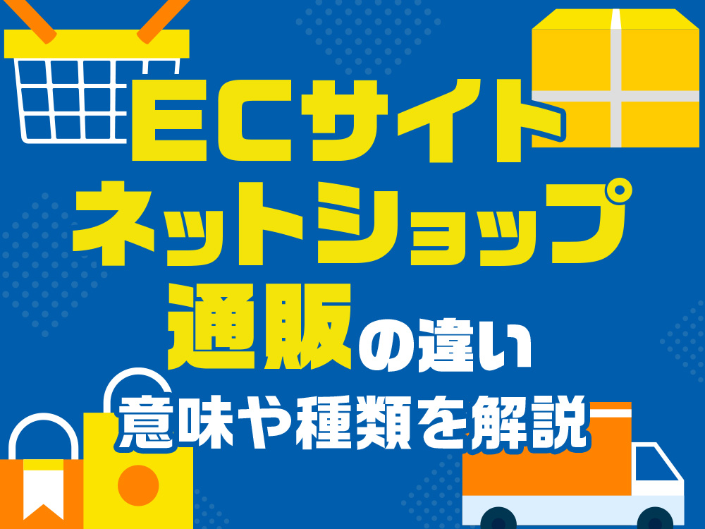 ECサイト・ネットショップ・通販の違い 意味や種類を解説