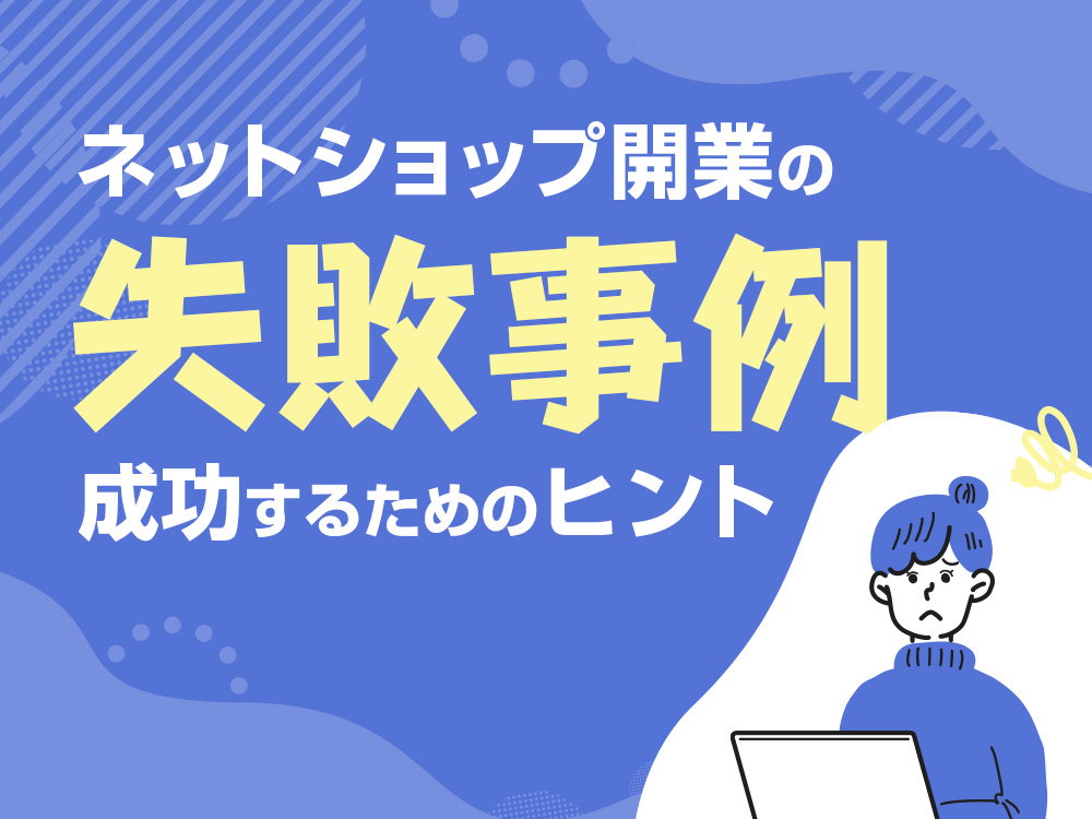 ネットショップ開業の失敗事例｜成功するためのヒント