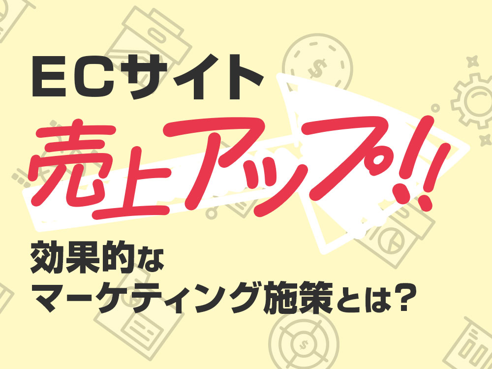 ECサイト売上アップ！効果的なマーケティング施策とは？