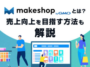 makeshop(メイクショップ)とは？売上向上を目指す方法も解説