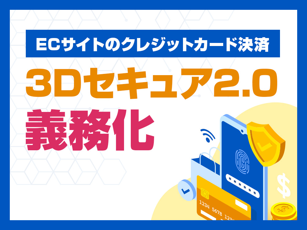 ECサイトのクレジットカード決済「3Dセキュア2.0」義務化