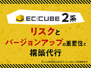 EC-CUBE 2系 リスクとバージョンアップの重要性と構築代行