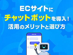 ECサイトにチャットボットを導入！活用のメリットと選び方