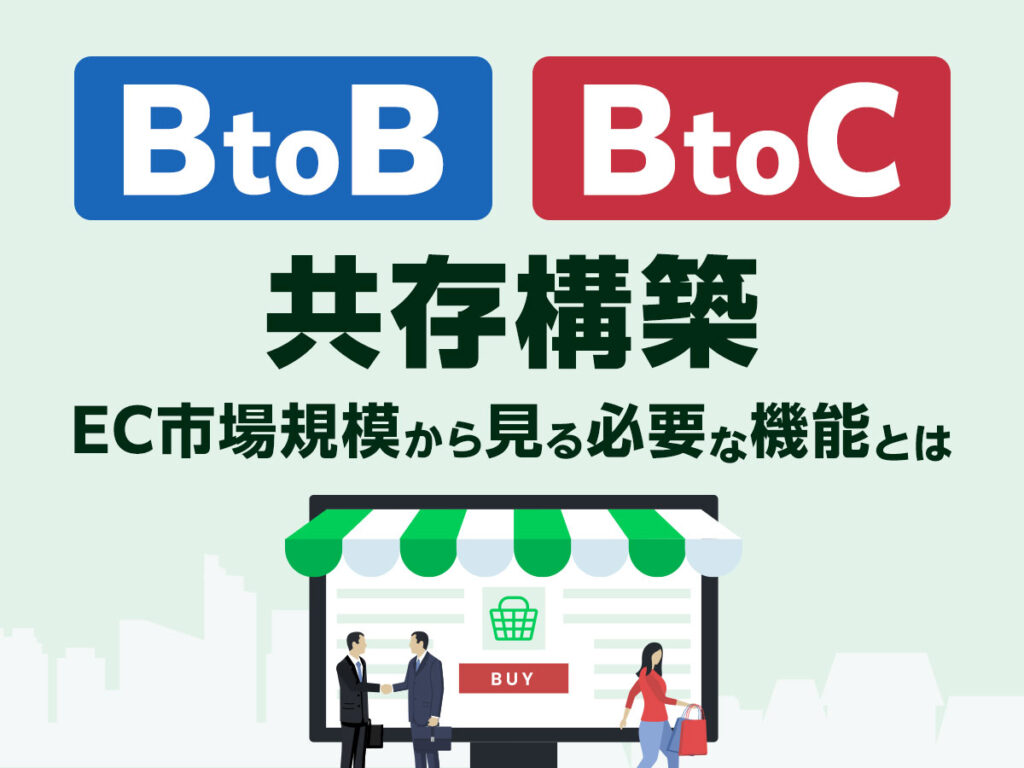 BtoB・BtoC 共存構築 EC市場規模から見る必要な機能とは