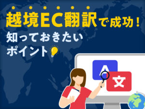 越境EC翻訳で成功！知っておきたいポイント
