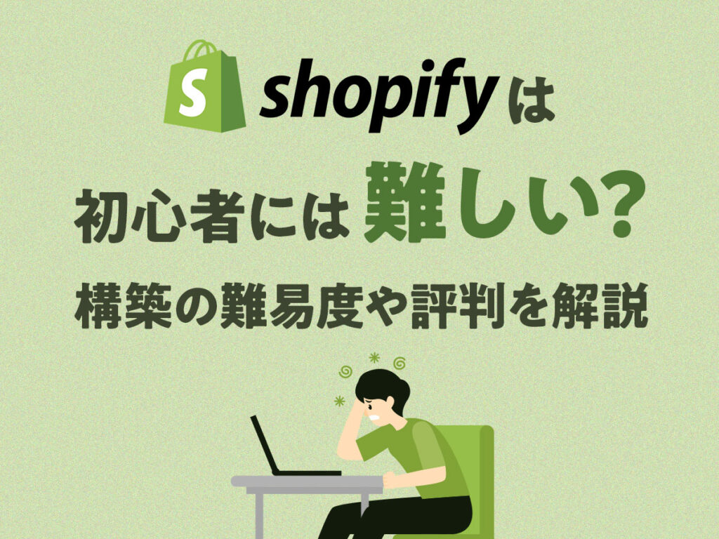 Shopifyは初心者には難しい？ 構築の難易度や評判を解説